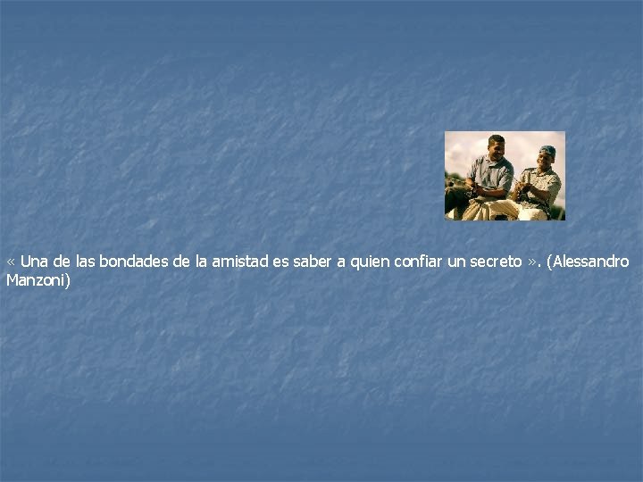 « Una de las bondades de la amistad es saber a quien confiar « Una de las bondades de la amistad es saber a quien confiar