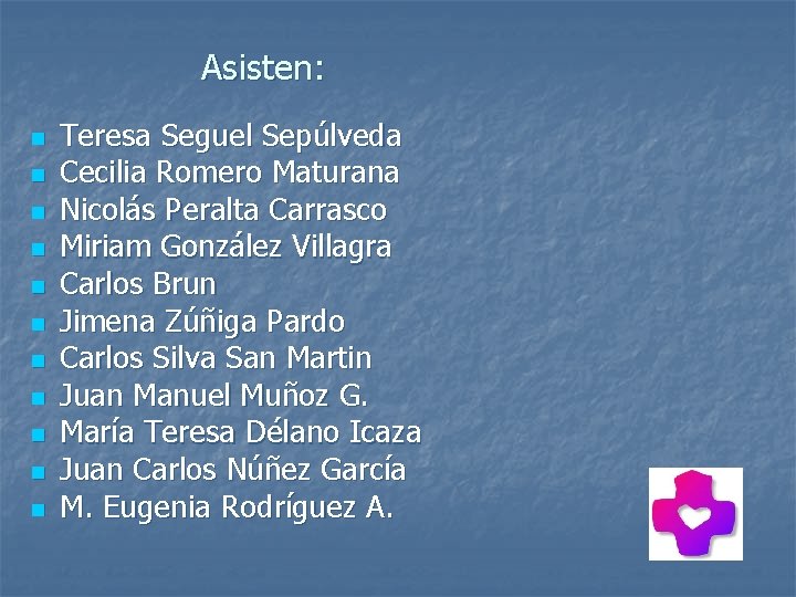 Asisten: n n n Teresa Seguel Sepúlveda Cecilia Romero Maturana Nicolás Peralta Carrasco Miriam Asisten: n n n Teresa Seguel Sepúlveda Cecilia Romero Maturana Nicolás Peralta Carrasco Miriam