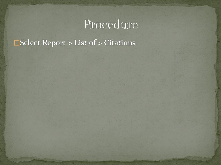 Procedure �Select Report > List of > Citations Procedure �Select Report > List of > Citations