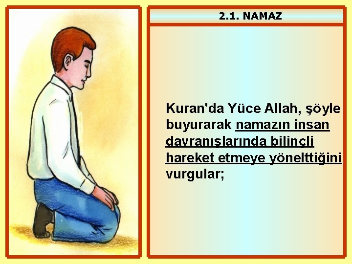 2. 1. NAMAZ Kuran'da Yüce Allah, şöyle buyurarak namazın insan davranışlarında bilinçli hareket etmeye