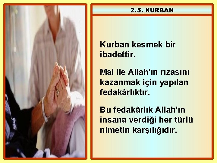 2. 5. KURBAN Kurban kesmek bir ibadettir. Mal ile Allah'ın rızasını kazanmak için yapılan