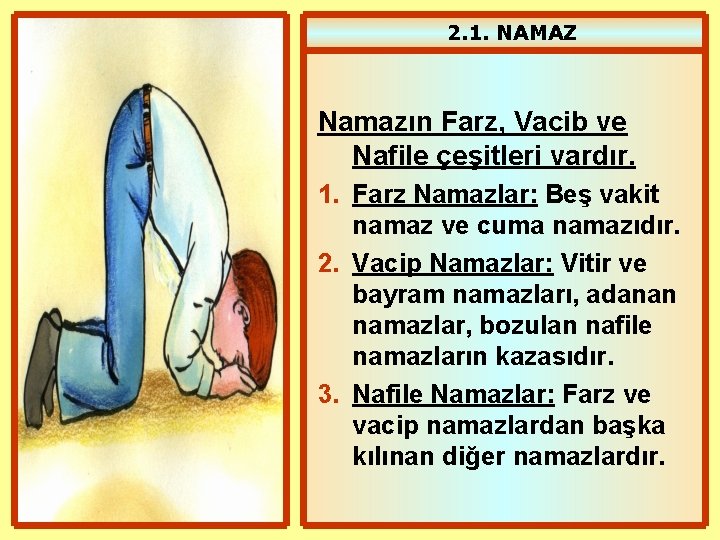 2. 1. NAMAZ Namazın Farz, Vacib ve Nafile çeşitleri vardır. 1. Farz Namazlar: Beş