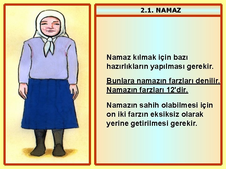 2. 1. NAMAZ Namaz kılmak için bazı hazırlıkların yapılması gerekir. Bunlara namazın farzları denilir.