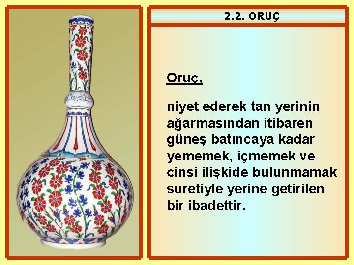 2. 2. ORUÇ Oruç, niyet ederek tan yerinin ağarmasından itibaren güneş batıncaya kadar yememek,