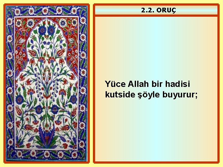 2. 2. ORUÇ Yüce Allah bir hadisi kutside şöyle buyurur; 