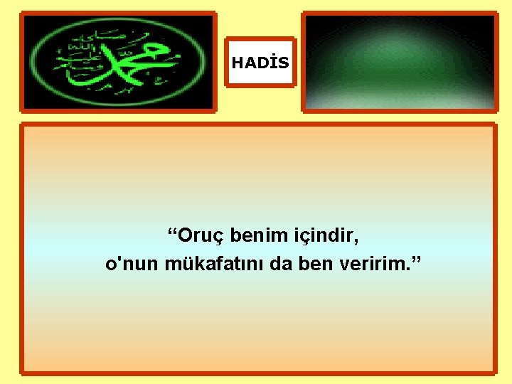 HADİS “Oruç benim içindir, o'nun mükafatını da ben veririm. ” 