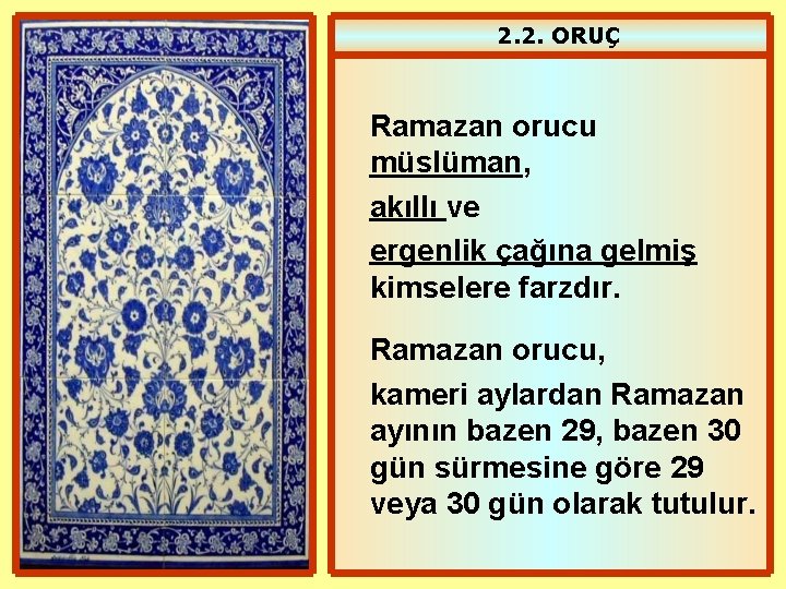 2. 2. ORUÇ Ramazan orucu müslüman, akıllı ve ergenlik çağına gelmiş kimselere farzdır. Ramazan