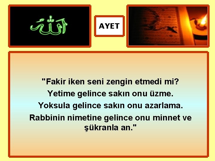 AYET "Fakir iken seni zengin etmedi mi? Yetime gelince sakın onu üzme. Yoksula gelince