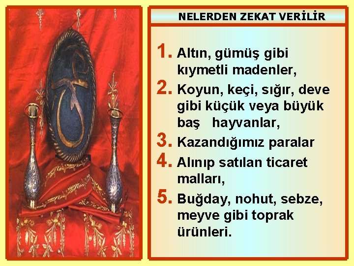 NELERDEN ZEKAT VERİLİR 1. Altın, gümüş gibi 2. 3. 4. 5. kıymetli madenler, Koyun,