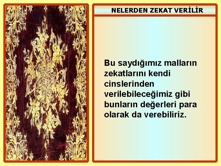 NELERDEN ZEKAT VERİLİR Bu saydığımız malların zekatlarını kendi cinslerinden verilebileceğimiz gibi bunların değerleri para