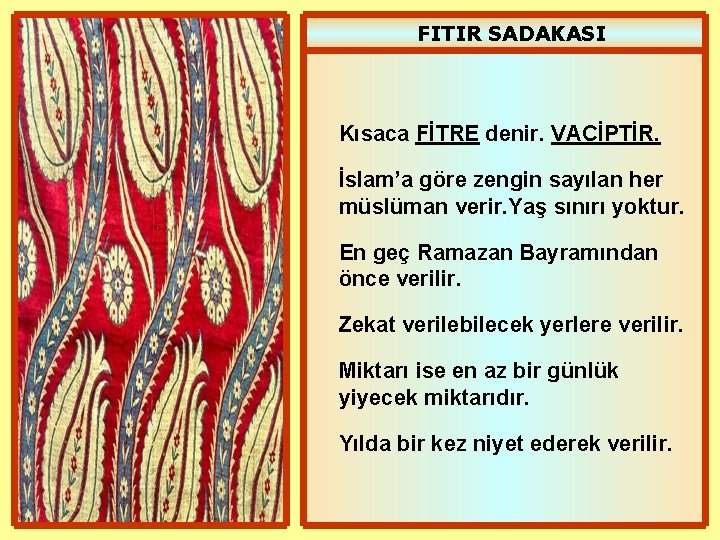 FITIR SADAKASI Kısaca FİTRE denir. VACİPTİR. İslam’a göre zengin sayılan her müslüman verir. Yaş