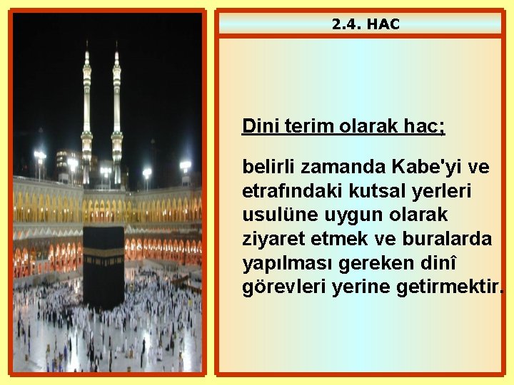 2. 4. HAC Dini terim olarak hac; belirli zamanda Kabe'yi ve etrafındaki kutsal yerleri