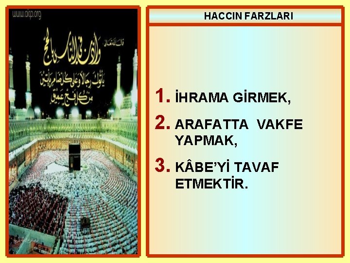 HACCIN FARZLARI 1. İHRAMA GİRMEK, 2. ARAFATTA VAKFE YAPMAK, 3. K BE’Yİ TAVAF ETMEKTİR.