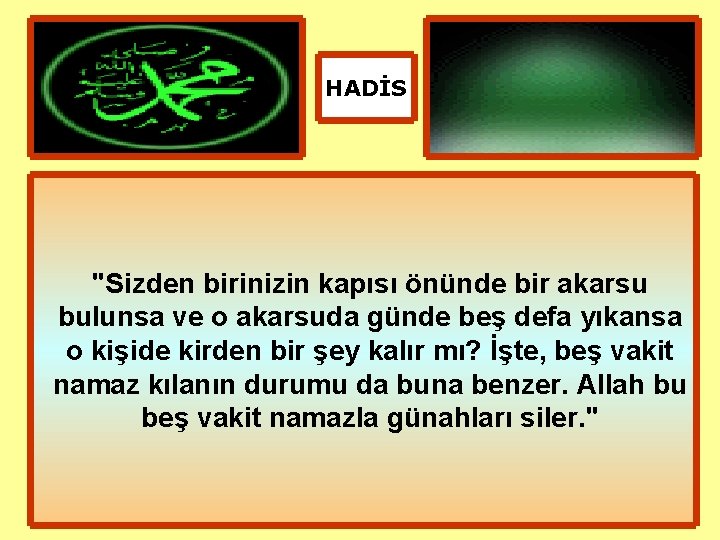 HADİS "Sizden birinizin kapısı önünde bir akarsu bulunsa ve o akarsuda günde beş defa