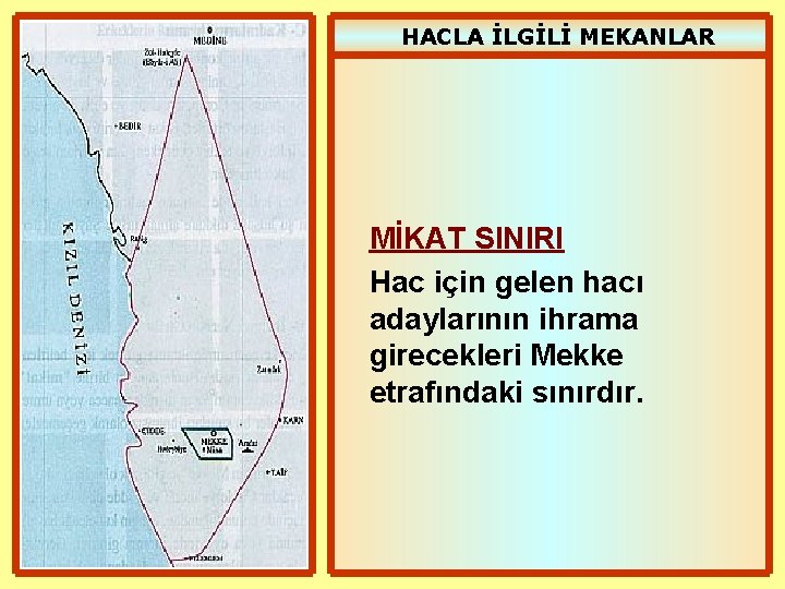 HACLA İLGİLİ MEKANLAR MİKAT SINIRI Hac için gelen hacı adaylarının ihrama girecekleri Mekke etrafındaki