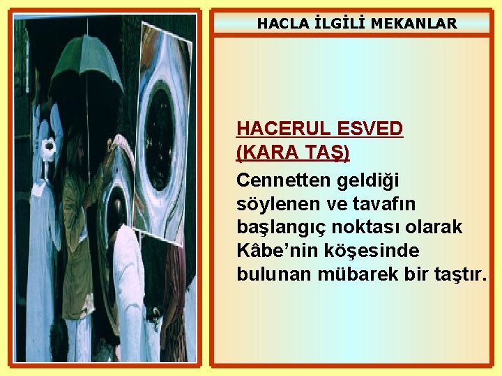 HACLA İLGİLİ MEKANLAR HACERUL ESVED (KARA TAŞ) Cennetten geldiği söylenen ve tavafın başlangıç noktası