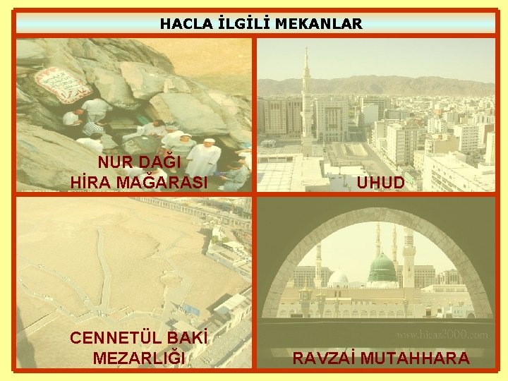 HACLA İLGİLİ MEKANLAR NUR DAĞI HİRA MAĞARASI CENNETÜL BAKİ MEZARLIĞI UHUD RAVZAİ MUTAHHARA 