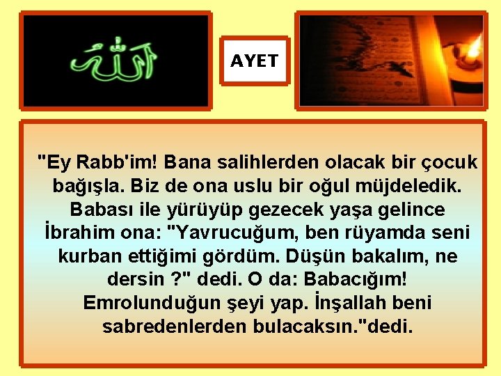 AYET "Ey Rabb'im! Bana salihlerden olacak bir çocuk bağışla. Biz de ona uslu bir