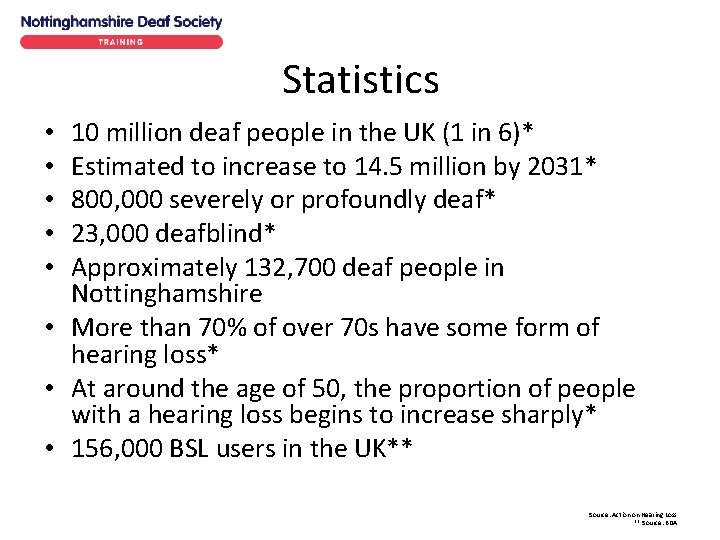 Statistics 10 million deaf people in the UK (1 in 6)* Estimated to increase Statistics 10 million deaf people in the UK (1 in 6)* Estimated to increase