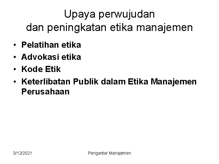 Upaya perwujudan peningkatan etika manajemen • • Pelatihan etika Advokasi etika Kode Etik Keterlibatan