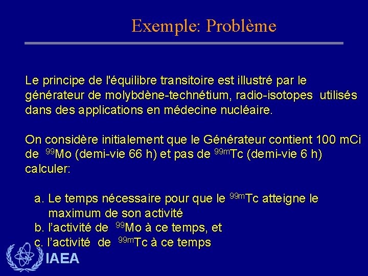 Exemple: Problème Le principe de l'équilibre transitoire est illustré par le générateur de molybdène-technétium,