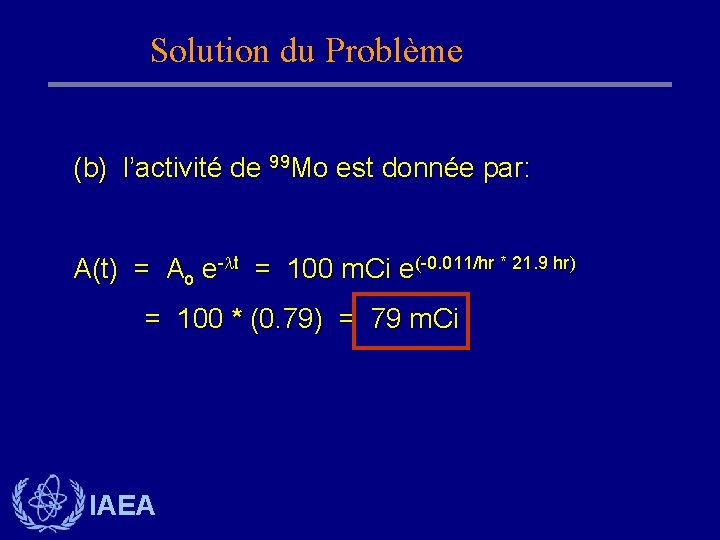 Solution du Problème (b) l’activité de 99 Mo est donnée par: A(t) = Ao Solution du Problème (b) l’activité de 99 Mo est donnée par: A(t) = Ao