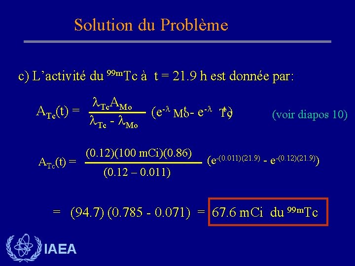 Solution du Problème c) L’activité du 99 m. Tc à t = 21. 9 Solution du Problème c) L’activité du 99 m. Tc à t = 21. 9