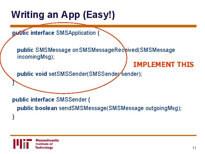 Writing an App (Easy!) public interface SMSApplication { public SMSMessage on. SMSMessage. Received(SMSMessage incoming.