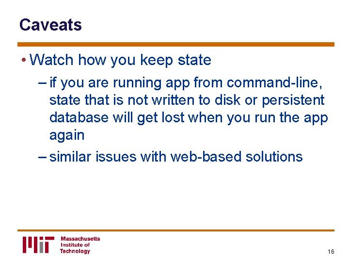 Caveats • Watch how you keep state – if you are running app from