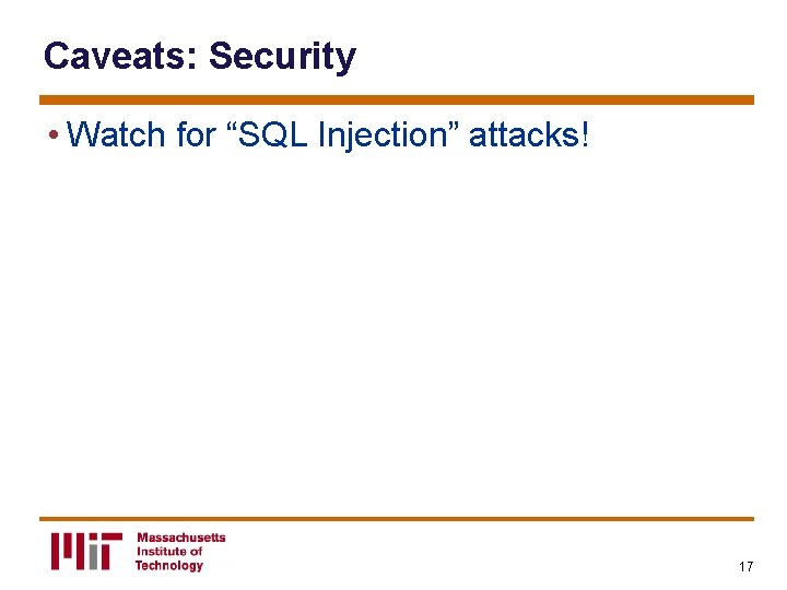 Caveats: Security • Watch for “SQL Injection” attacks! 17 