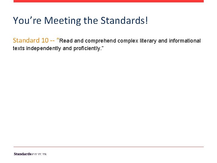 You’re Meeting the Standards! Standard 10 -- “Read and comprehend complex literary and informational You’re Meeting the Standards! Standard 10 -- “Read and comprehend complex literary and informational