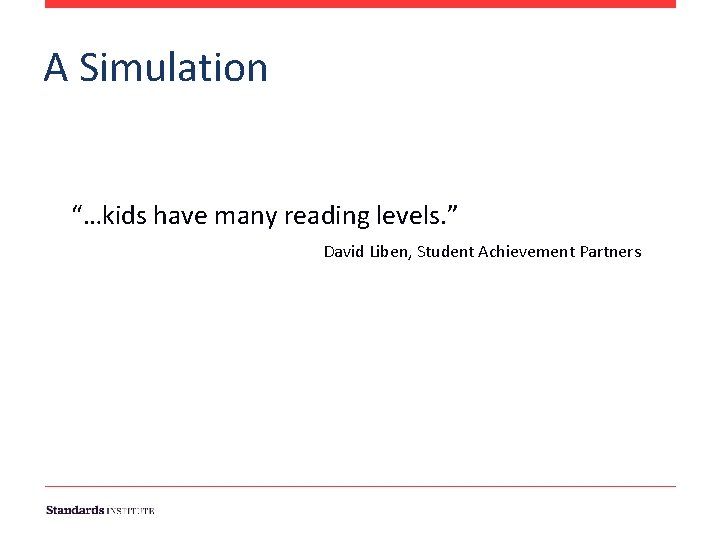 A Simulation “…kids have many reading levels. ” David Liben, Student Achievement Partners 7 A Simulation “…kids have many reading levels. ” David Liben, Student Achievement Partners 7