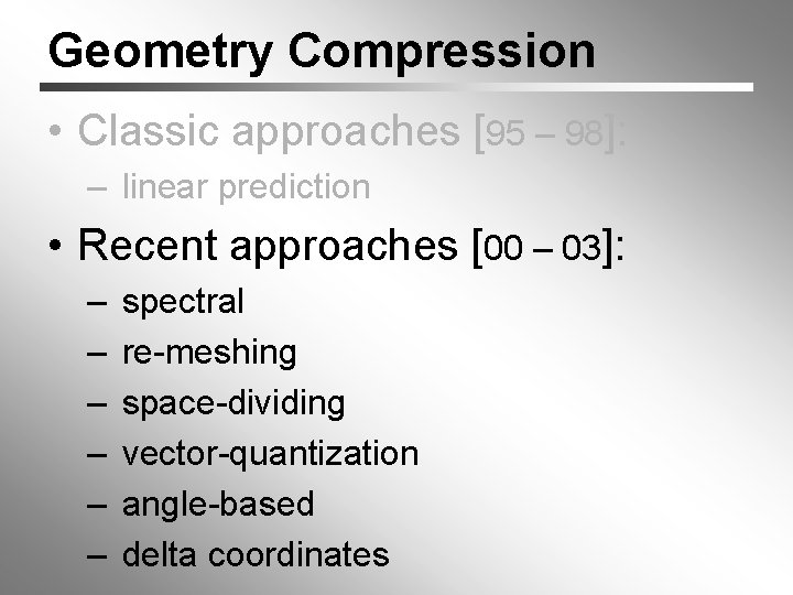 Geometry Compression • Classic approaches [95 – 98]: – linear prediction • Recent approaches