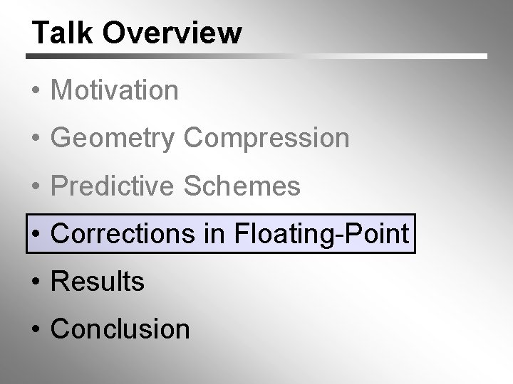 Talk Overview • Motivation • Geometry Compression • Predictive Schemes • Corrections in Floating-Point