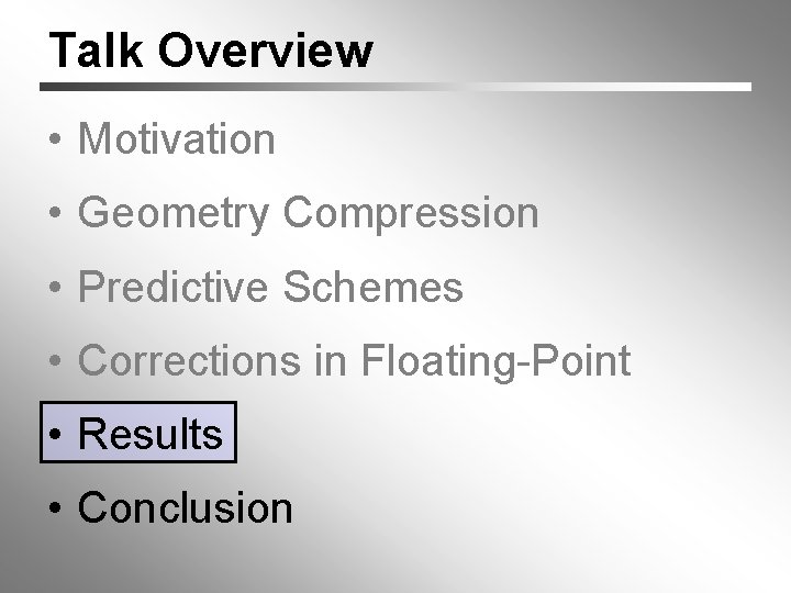 Talk Overview • Motivation • Geometry Compression • Predictive Schemes • Corrections in Floating-Point