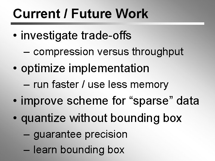 Current / Future Work • investigate trade-offs – compression versus throughput • optimize implementation