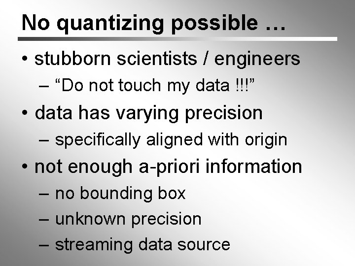No quantizing possible … • stubborn scientists / engineers – “Do not touch my