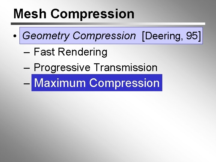 Mesh Compression • Geometry Compression [[Deering, 95] – Fast Rendering – Progressive Transmission –