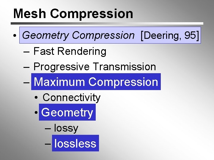 Mesh Compression • Geometry Compression [[Deering, 95] – Fast Rendering – Progressive Transmission –