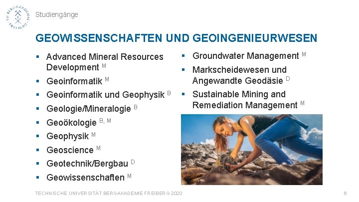 Studiengänge GEOWISSENSCHAFTEN UND GEOINGENIEURWESEN § Advanced Mineral Resources Development M § Geoinformatik und Geophysik Studiengänge GEOWISSENSCHAFTEN UND GEOINGENIEURWESEN § Advanced Mineral Resources Development M § Geoinformatik und Geophysik
