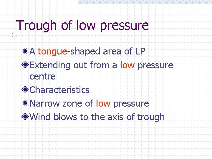 Trough of low pressure A tongue-shaped area of LP Extending out from a low