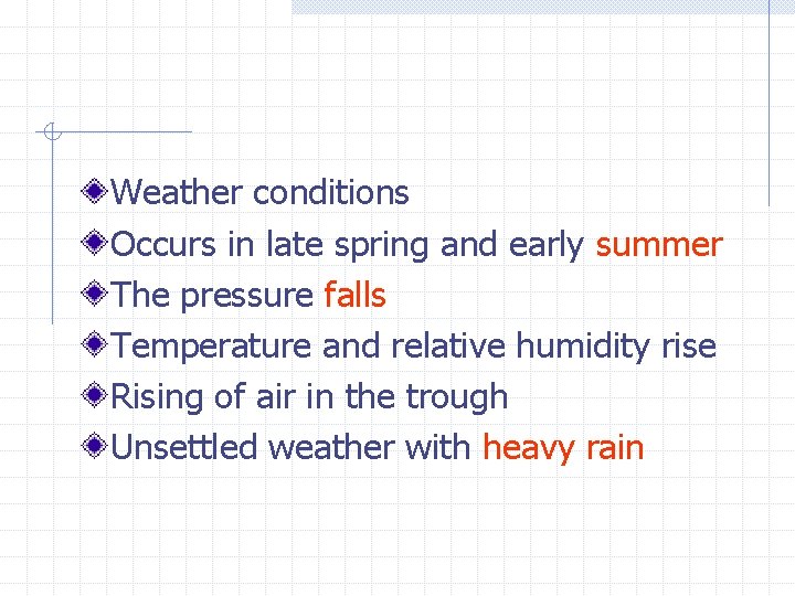 Weather conditions Occurs in late spring and early summer The pressure falls Temperature and