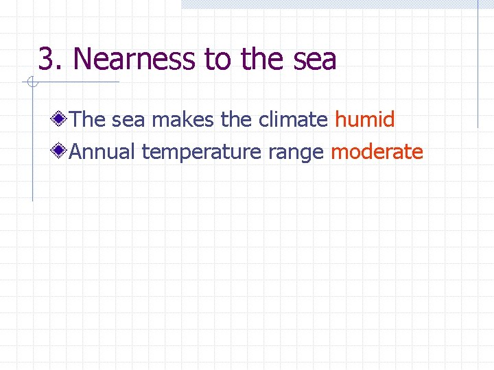 3. Nearness to the sea The sea makes the climate humid Annual temperature range