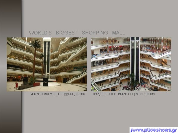 WORLD'S BIGGEST SHOPPING MALL South China Mall, Dongguan, China 892, 000 meter-square Shops on