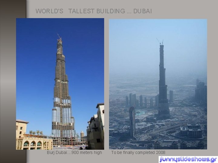 WORLD'S TALLEST BUILDING. . . DUBAI Burj Dubai. . 900 meters high To be