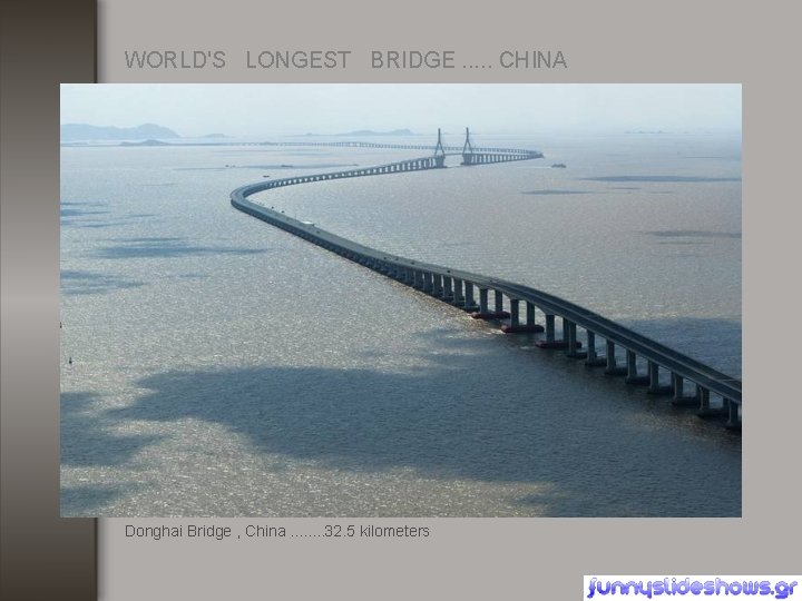 WORLD'S LONGEST BRIDGE. . . CHINA Donghai Bridge , China. . . . 32.