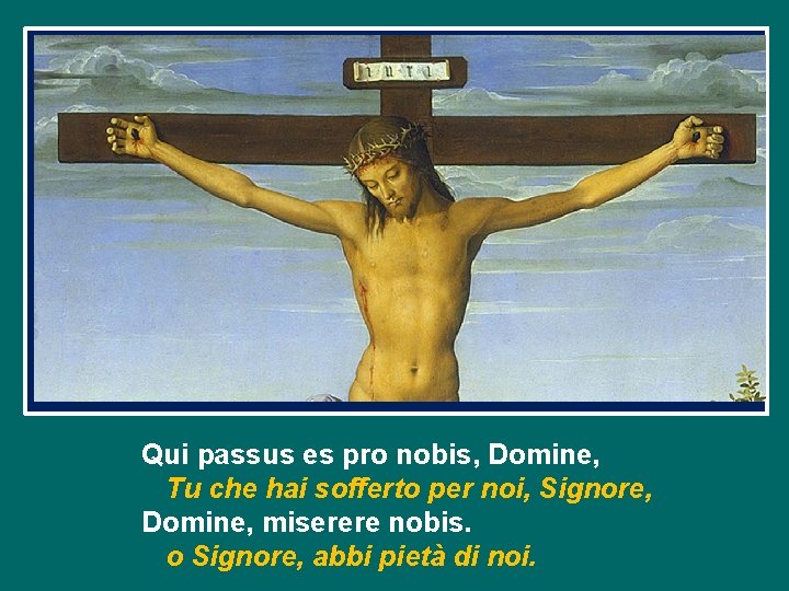 Qui passus es pro nobis, Domine, Tu che hai sofferto per noi, Signore, Domine,