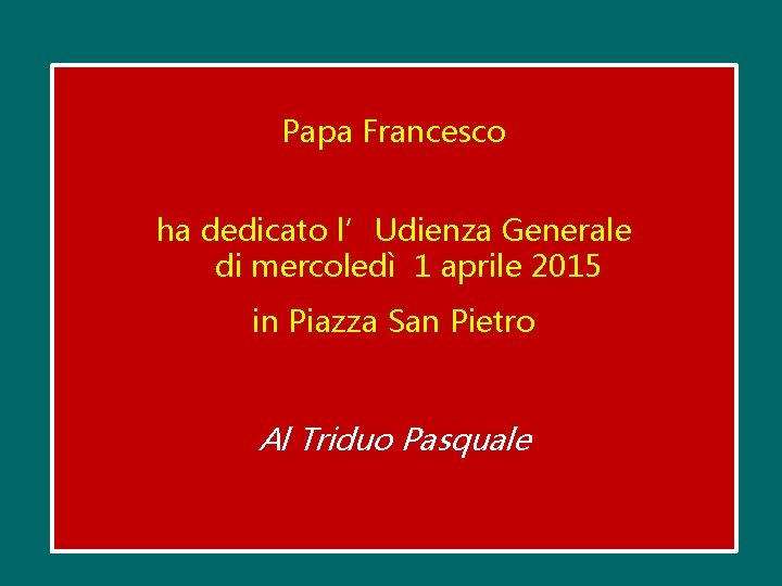 Papa Francesco ha dedicato l’Udienza Generale di mercoledì 1 aprile 2015 in Piazza San