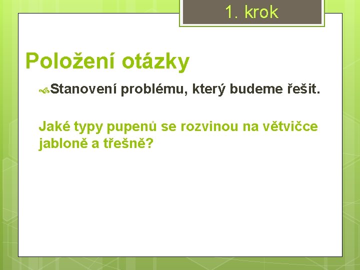 1. krok Položení otázky Stanovení problému, který budeme řešit. Jaké typy pupenů se rozvinou