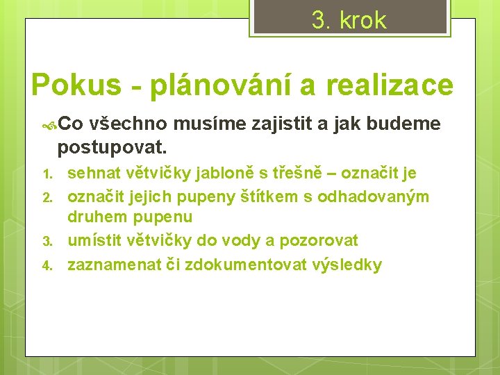 3. krok Pokus - plánování a realizace Co všechno musíme zajistit a jak budeme